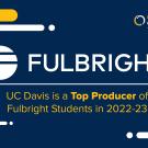 Graphic with text: UC Davis is Top Producer of 2022-23 Fulbright Students. There is a Fulbright logo above the text. In the upper right corner, there is a Global Learning Hub logo.