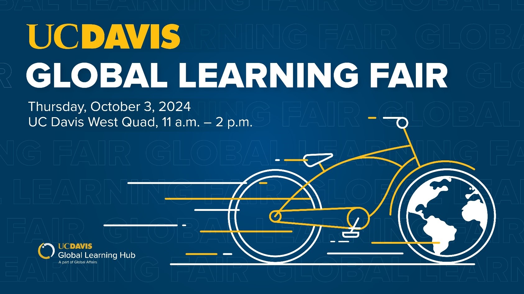 [A promotional graphic for the UC Davis Global Learning Fair 2024. The text reads: 'UC Davis Global Learning Fair. Thursday, October 3, 2024. UC Davis West Quad, 11 a.m. – 2 p.m.' The background is dark blue with the words 'Global Learning Fair' faintly repeated. The graphic includes a stylized bicycle, with the rear wheel depicted as a globe.]